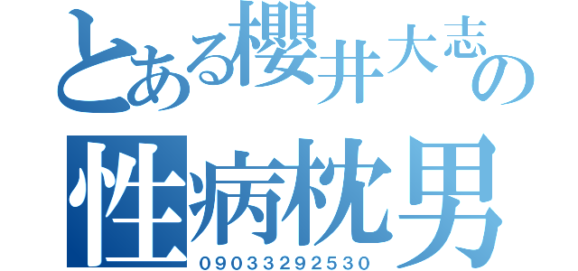 とある櫻井大志の性病枕男（０９０３３２９２５３０）