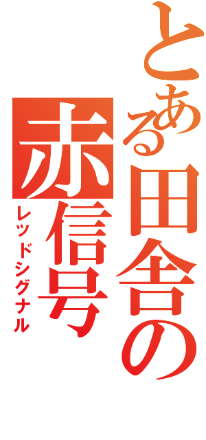 とある田舎の赤信号（レッドシグナル）