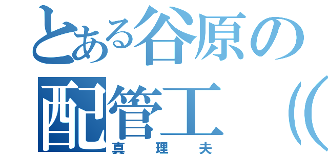 とある谷原の配管工（兄）（真理夫）