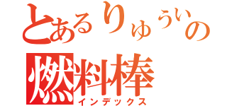 とあるりゅういちの燃料棒（インデックス）