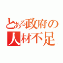 とある政府の人材不足（）