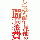 とある留年候補の時間浪費（勉　強　汁！）