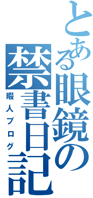 とある眼鏡の禁書日記（暇人ブログ）