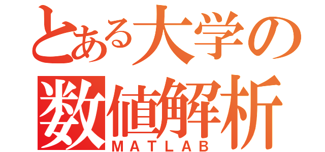 とある大学の数値解析（ＭＡＴＬＡＢ）