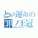 とある運命の罪ノ王冠（ギルティクラウン）