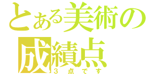 とある美術の成績点（３点です）