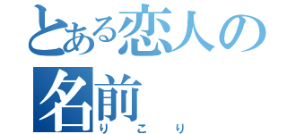 とある恋人の名前（りこり）