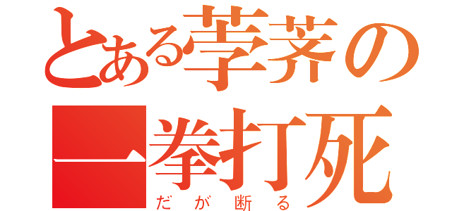 とある荸荠の一拳打死（だが断る）