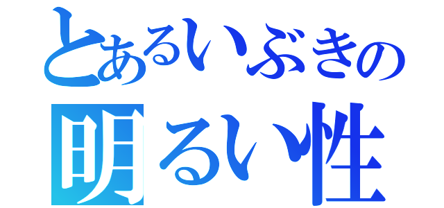 とあるいぶきの明るい性格（）