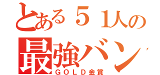 とある５１人の最強バンド（ＧＯＬＤ金賞）