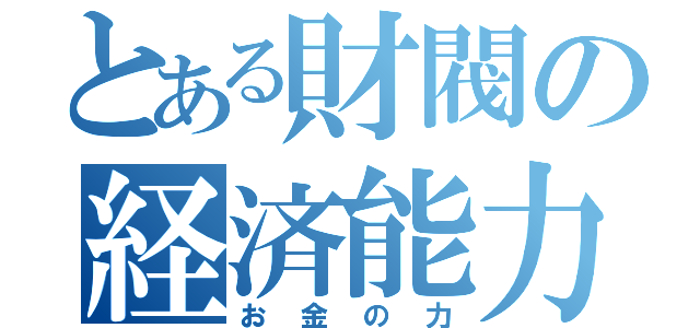 とある財閥の経済能力（お金の力）