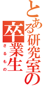 とある研究室の卒業生（さるもの）