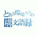 とある環境大臣の構文語録（）