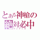 とある神槍の絶対必中（グングニル）