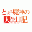 とある魔神の人生日記（フハイナニッキ）