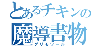 とあるチキンの魔導書物（グリモワール）