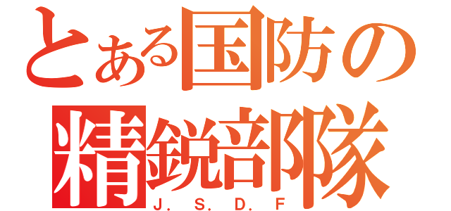 とある国防の精鋭部隊（Ｊ． Ｓ． Ｄ． Ｆ）