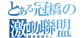 とある冠橋の激動聯盟（根本就超中二）