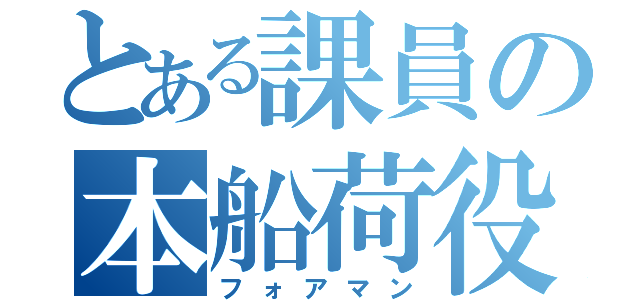 とある課員の本船荷役（フォアマン）