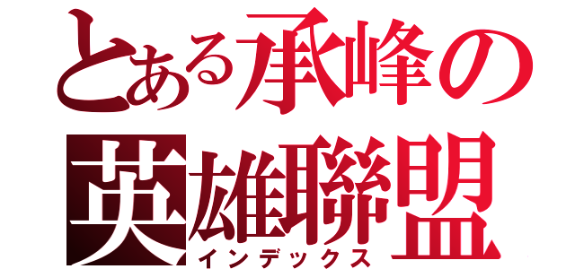 とある承峰の英雄聯盟（インデックス）