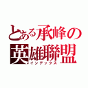 とある承峰の英雄聯盟（インデックス）