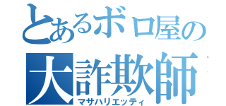 とあるボロ屋の大詐欺師（マサハリエッティ）