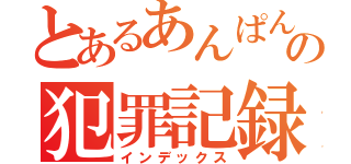 とあるあんぱんの犯罪記録（インデックス）