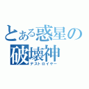 とある惑星の破壊神（デストロイヤー）