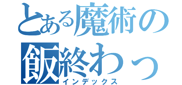 とある魔術の飯終わったみたいやね（インデックス）