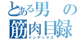 とある男の筋肉目録（インデックス）