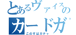 とあるヴァイスのカードガチャ（このすばガチャ）