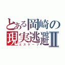 とある岡崎の現実逃避Ⅱ（エスケープ）