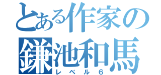 とある作家の鎌池和馬（レベル６）