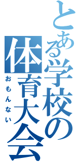 とある学校の体育大会（おもんない）