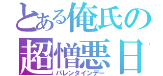 とある俺氏の超憎悪日（バレンタインデー）