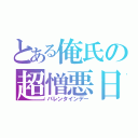 とある俺氏の超憎悪日（バレンタインデー）