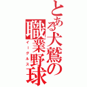 とある犬鷲の職業野球（イーグルス）