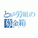 とある労組の募金箱（カンパ）