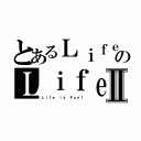 とあるＬｉｆｅ ｉｓ Ｆｕｎ！のＬｉｆｅ ｉｓ Ｆｕｎ！Ⅱ（Ｌｉｆｅ ｉｓ Ｆｕｎ！）