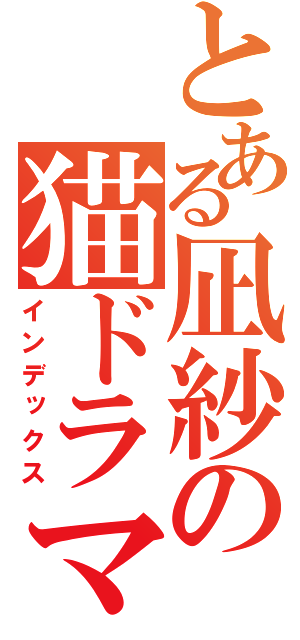 とある凪紗の猫ドラマ（インデックス）