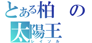 とある柏の太陽王（レイソル）