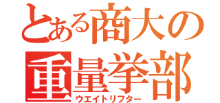 とある商大の重量挙部（ウエイトリフター）