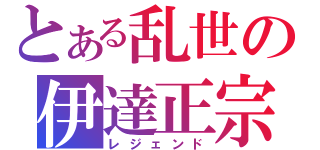 とある乱世の伊達正宗（レジェンド）