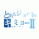 とあるジョジョのキミョーなボーケンⅡ（なボーケン）