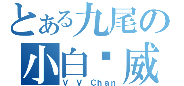 とある九尾の小白凯威（Ｖ Ｖ Ｃｈａｎ）