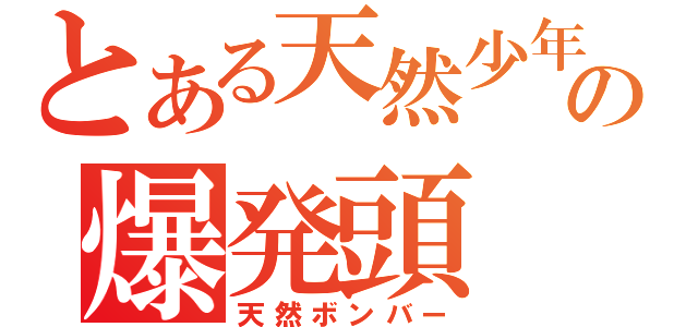 とある天然少年の爆発頭（天然ボンバー）