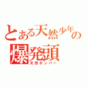 とある天然少年の爆発頭（天然ボンバー）