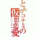 とあるコナミの仮想恋愛（ラブプラス）