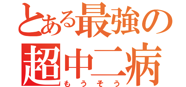 とある最強の超中二病（もうそう）