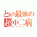 とある最強の超中二病（もうそう）